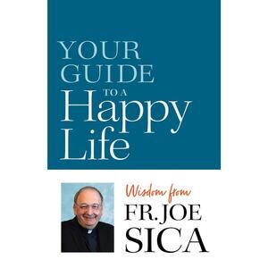 Your Guide to a Happy Life: Wisdom from Fr. Joe Sica